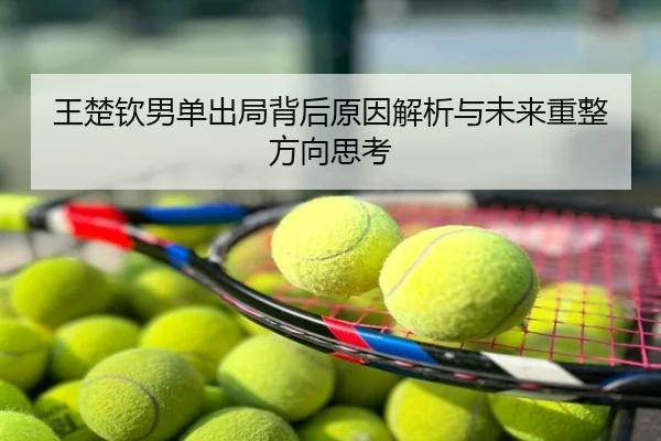 王楚钦男单出局背后原因解析与未来重整方向思考