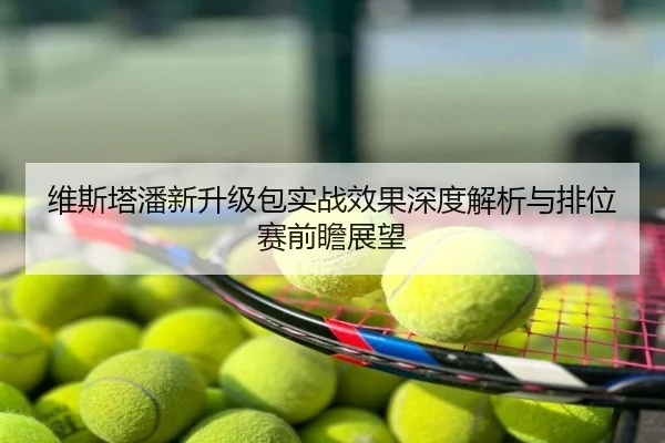 维斯塔潘新升级包实战效果深度解析与排位赛前瞻展望